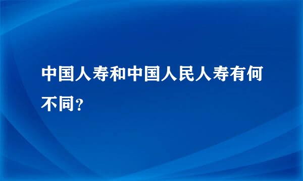 中国人寿和中国人民人寿有何不同？