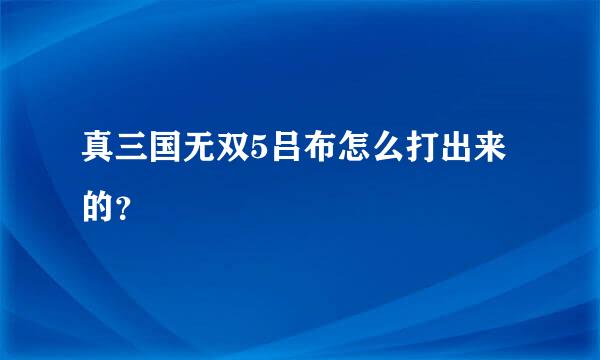 真三国无双5吕布怎么打出来的？