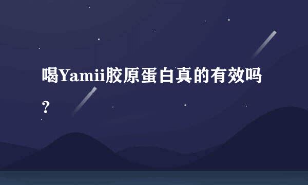 喝Yamii胶原蛋白真的有效吗？