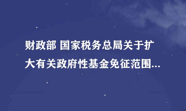 财政部 国家税务总局关于扩大有关政府性基金免征范围的通知 什么时候执行