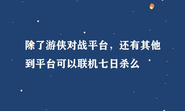 除了游侠对战平台，还有其他到平台可以联机七日杀么