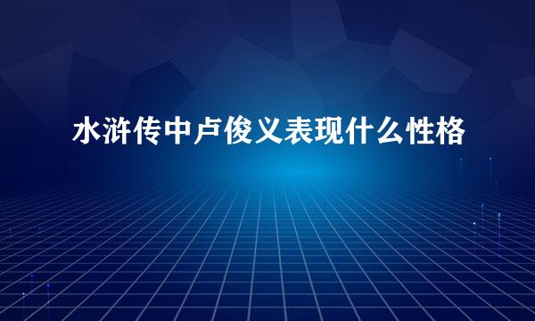 水浒传中卢俊义表现什么性格