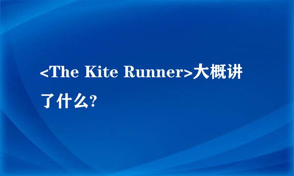<The Kite Runner>大概讲了什么?