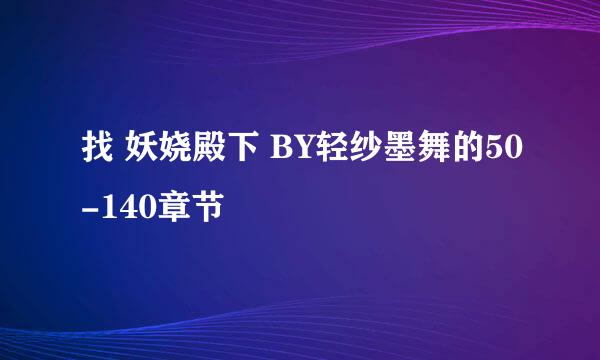 找 妖娆殿下 BY轻纱墨舞的50-140章节