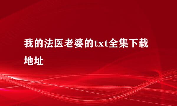 我的法医老婆的txt全集下载地址