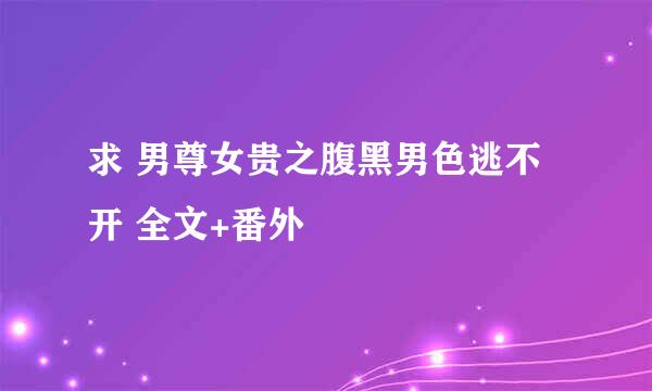 求 男尊女贵之腹黑男色逃不开 全文+番外