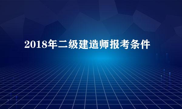 2018年二级建造师报考条件