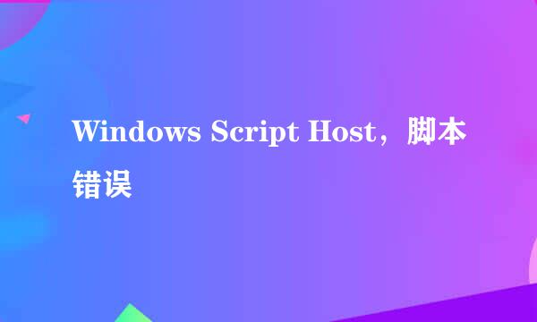 Windows Script Host，脚本错误