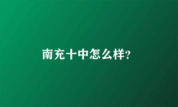 南充十中怎么样？