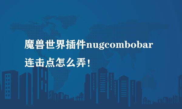 魔兽世界插件nugcombobar 连击点怎么弄！