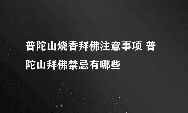 普陀山烧香拜佛注意事项 普陀山拜佛禁忌有哪些