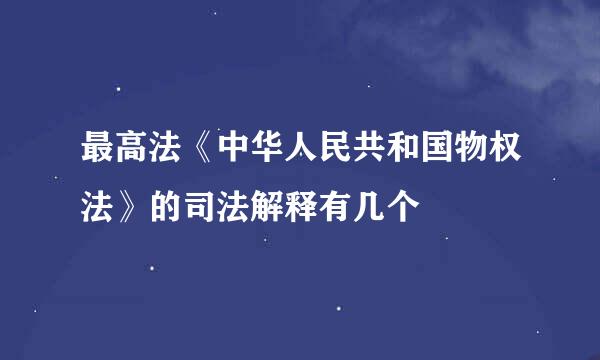 最高法《中华人民共和国物权法》的司法解释有几个