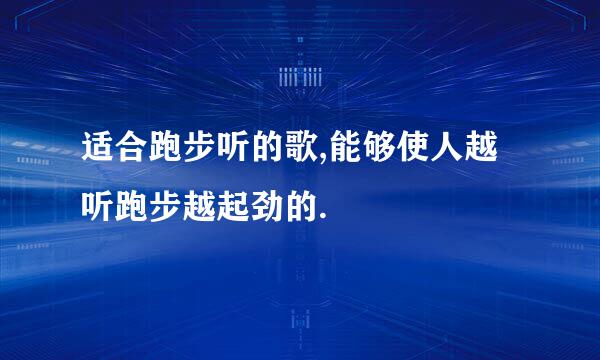 适合跑步听的歌,能够使人越听跑步越起劲的.