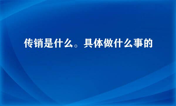 传销是什么。具体做什么事的