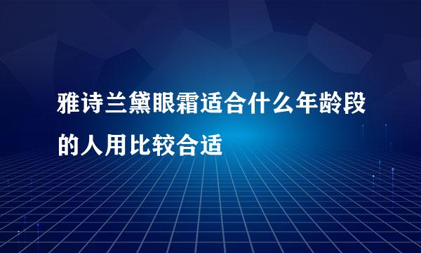 雅诗兰黛眼霜适合什么年龄段的人用比较合适