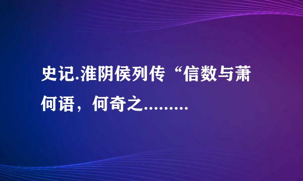 史记.淮阴侯列传“信数与萧何语，何奇之......乃韩信也，一军皆惊”翻译！！！