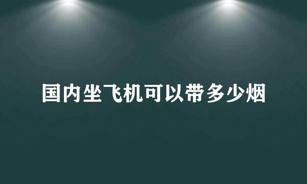 国内坐飞机可以带多少烟