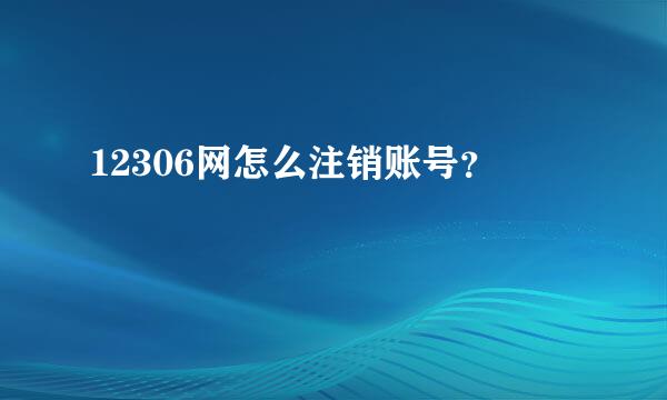 12306网怎么注销账号？