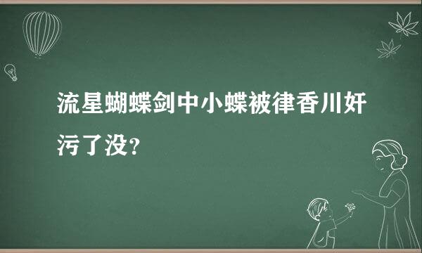 流星蝴蝶剑中小蝶被律香川奸污了没？