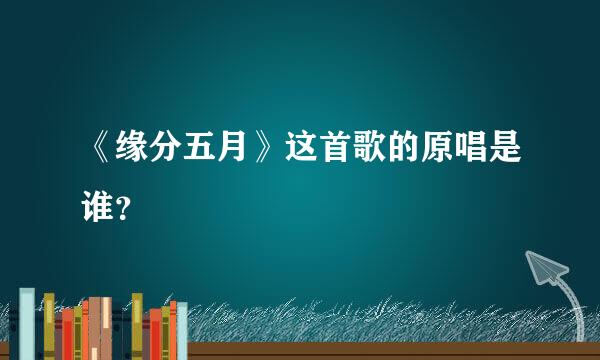 《缘分五月》这首歌的原唱是谁？