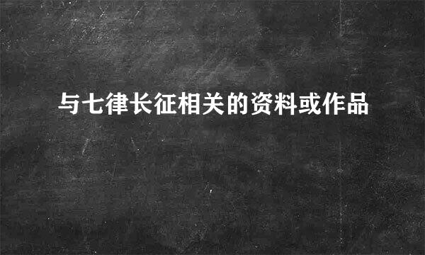 与七律长征相关的资料或作品