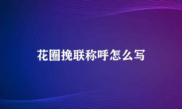 花圈挽联称呼怎么写