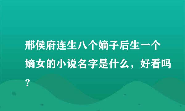 邢侯府连生八个嫡子后生一个嫡女的小说名字是什么，好看吗？