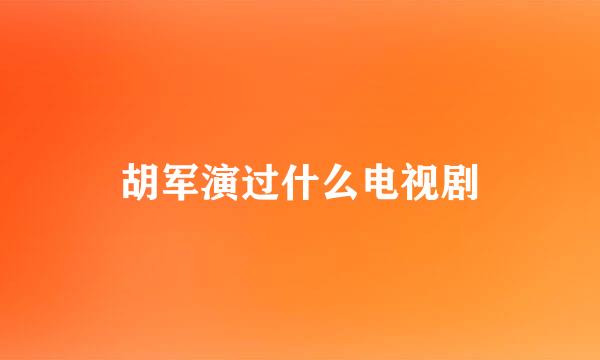 胡军演过什么电视剧