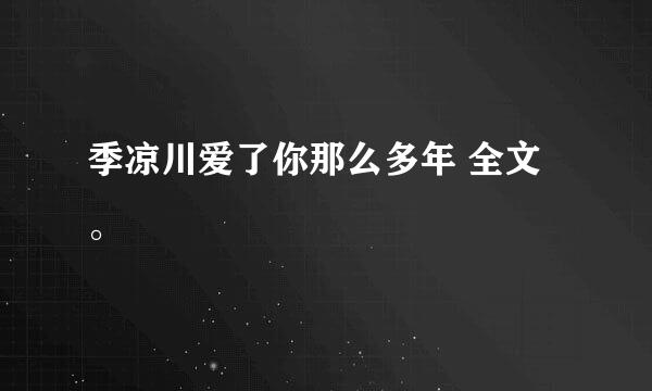 季凉川爱了你那么多年 全文 。