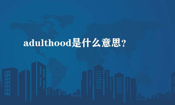 adulthood是什么意思？