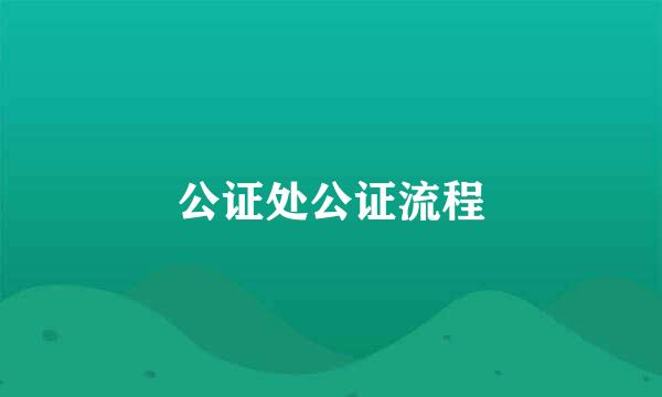 公证处公证流程