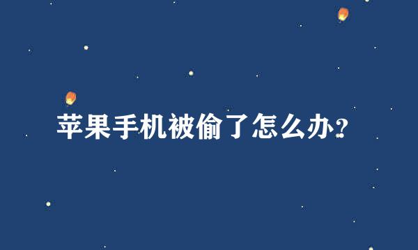 苹果手机被偷了怎么办？