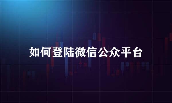 如何登陆微信公众平台