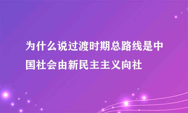 为什么说过渡时期总路线是中国社会由新民主主义向社