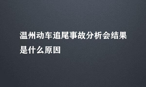 温州动车追尾事故分析会结果是什么原因