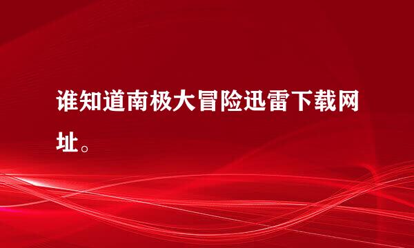 谁知道南极大冒险迅雷下载网址。