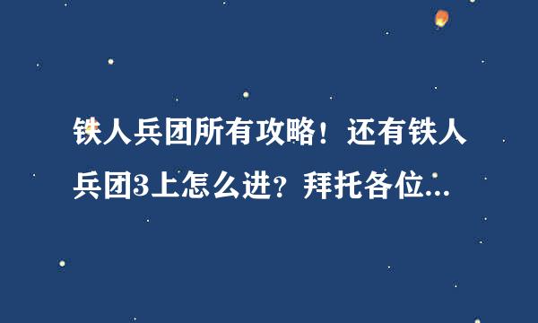 铁人兵团所有攻略！还有铁人兵团3上怎么进？拜托各位了 3Q