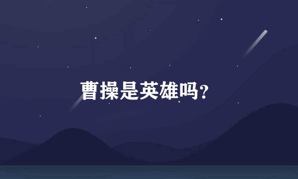 曹操是英雄吗？