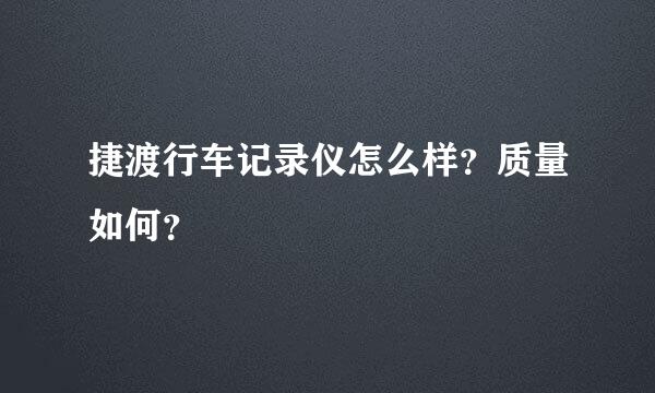 捷渡行车记录仪怎么样？质量如何？