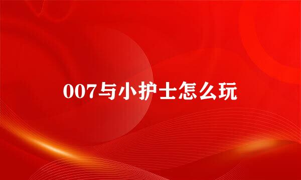 007与小护士怎么玩