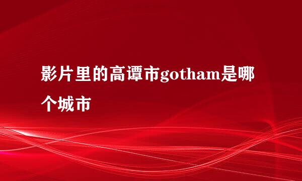 影片里的高谭市gotham是哪个城市