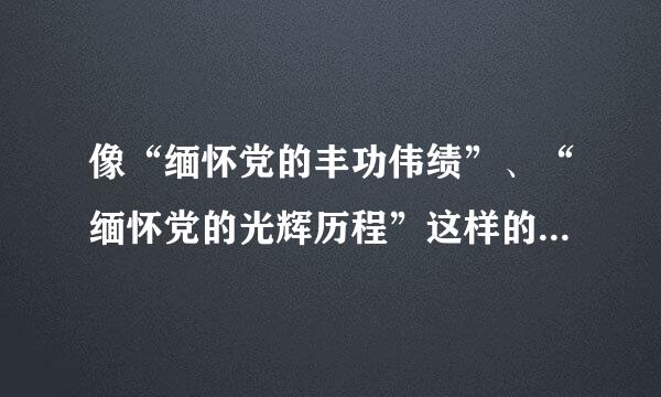 像“缅怀党的丰功伟绩”、“缅怀党的光辉历程”这样的语句，是不是有语病？“缅怀”能用在这里吗？