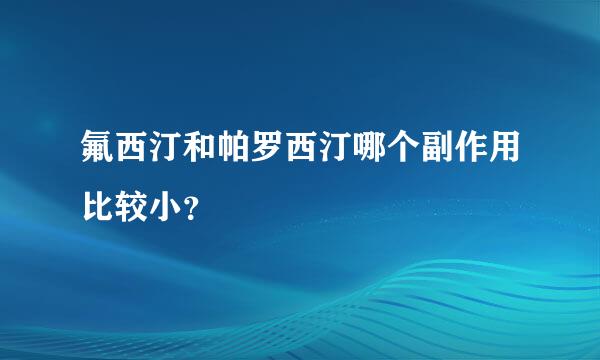 氟西汀和帕罗西汀哪个副作用比较小？