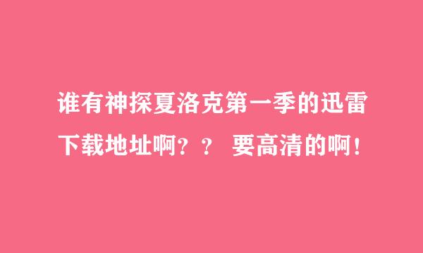 谁有神探夏洛克第一季的迅雷下载地址啊？？ 要高清的啊！