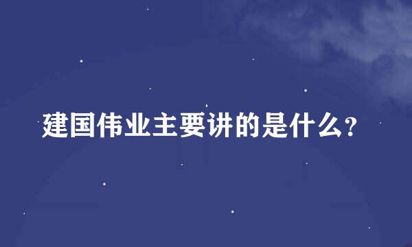 建国伟业主要讲的是什么？