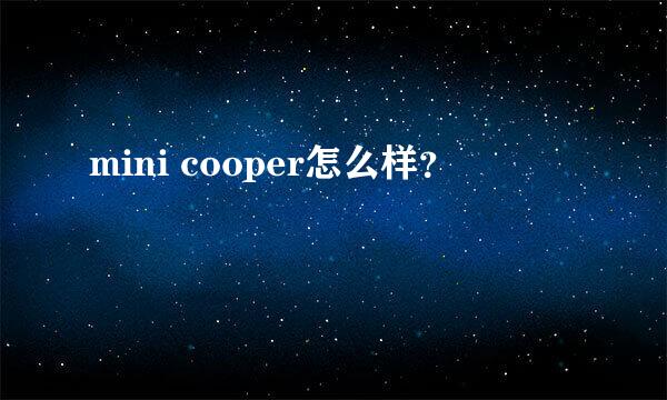 mini cooper怎么样？