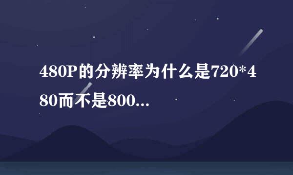 480P的分辨率为什么是720*480而不是800*480？