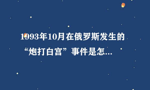 1993年10月在俄罗斯发生的“炮打白宫”事件是怎么一回事？