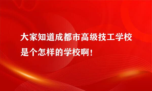 大家知道成都市高级技工学校是个怎样的学校啊！