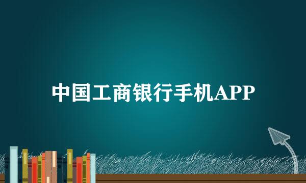 中国工商银行手机APP